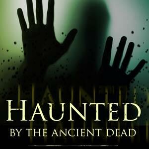 Haunted by the Ancient Dead